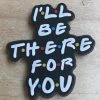 "I'll Be There For You" (Friends) Rubber Shoe Charms
