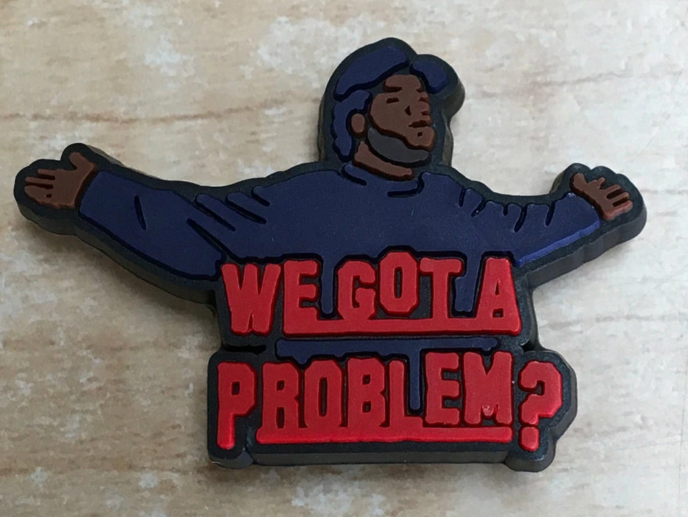 We Got A Problem? Rubber Shoe Charms 1 We Got A Problem? Rubber Shoe Charms